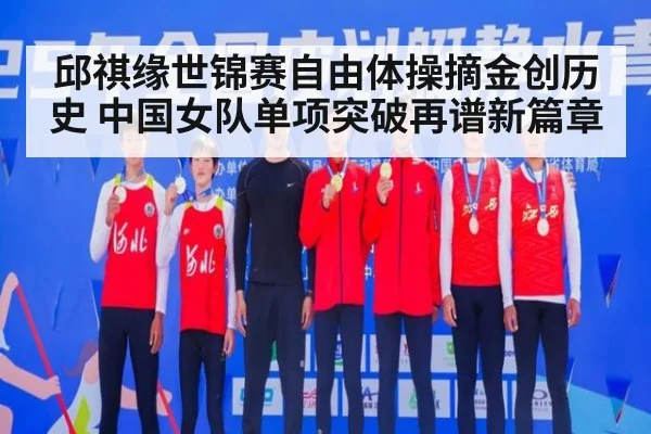 邱祺缘世锦赛自由体操摘金创历史 中国女队单项突破再谱新篇章