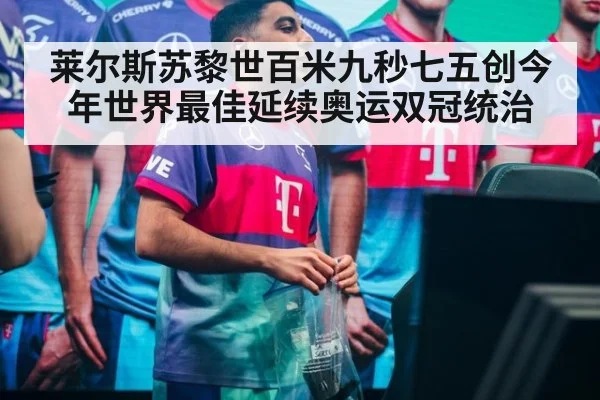 莱尔斯苏黎世百米九秒七五创今年世界最佳延续奥运双冠统治